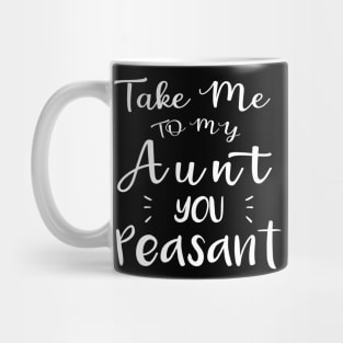 Take Me to My Aunt You Peasant - Funny Aunt Lovers Quote Mug